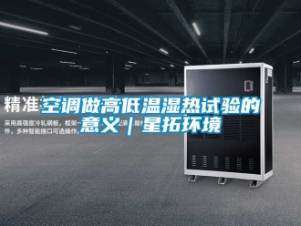 常見(jiàn)問(wèn)題空調(diào)做高低溫濕熱試驗(yàn)的意義｜星拓環(huán)境