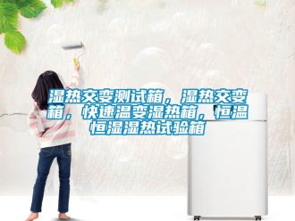 知識百科濕熱交變測試箱，濕熱交變箱，快速溫變濕熱箱，恒溫恒濕濕熱試驗箱