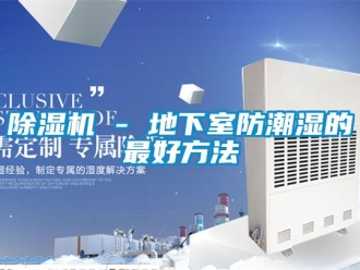 企業(yè)新聞除濕機(jī) - 地下室防潮濕的最好方法
