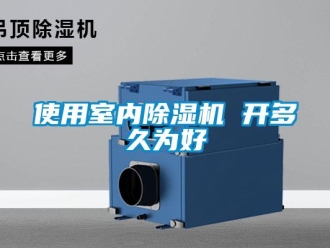 知識(shí)百科使用室內(nèi)除濕機(jī) 開(kāi)多久為好