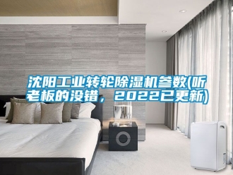 常見問題沈陽工業轉輪除濕機參數(聽老板的沒錯，2022已更新)