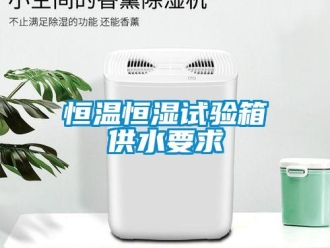 行業(yè)新聞恒溫恒濕試驗(yàn)箱供水要求
