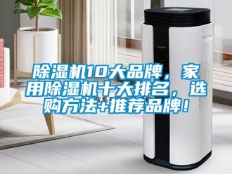 企業新聞除濕機10大品牌，家用除濕機十大排名，選購方法+推薦品牌！
