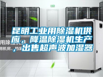 常見問題昆明工業(yè)用除濕機(jī)供應(yīng)，降溫除濕機(jī)生產(chǎn)，出售超聲波加濕器