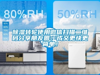 常見問題除濕轉(zhuǎn)輪使用微信掃描二維碼分享朋友圈，成交更快更簡(jiǎn)單！