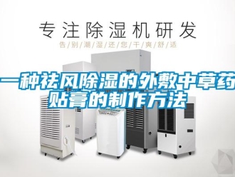 企業新聞一種祛風除濕的外敷中草藥貼膏的制作方法