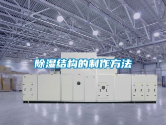 企業新聞除濕結構的制作方法