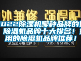 企業新聞2022除濕機哪種品牌的好？除濕機品牌十大排名！好用的除濕機品牌推薦！