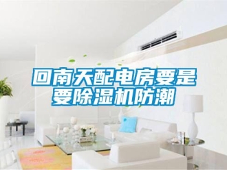 行業新聞回南天配電房要是要除濕機防潮