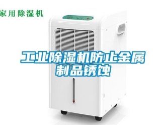 企業新聞工業除濕機防止金屬制品銹蝕