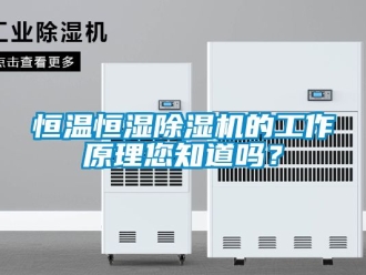 知識百科恒溫恒濕除濕機的工作原理您知道嗎？