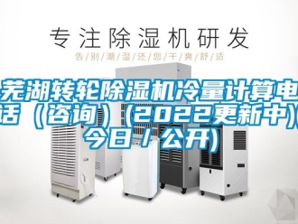常見問題蕪湖轉(zhuǎn)輪除濕機冷量計算電話（咨詢）(2022更新中)(今日／公開)