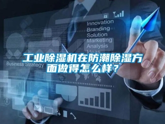 常見問題工業除濕機在防潮除濕方面做得怎么樣？