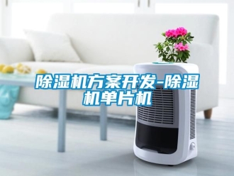 行業新聞除濕機方案開發-除濕機單片機