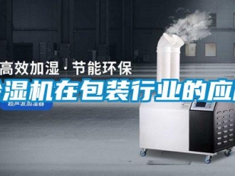 企業(yè)新聞除濕機(jī)在包裝行業(yè)的應(yīng)用