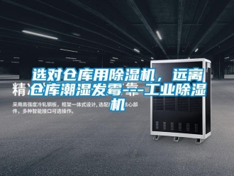 知識(shí)百科選對(duì)倉庫用除濕機(jī)，遠(yuǎn)離倉庫潮濕發(fā)霉---工業(yè)除濕機(jī)