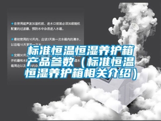 常見問題標(biāo)準(zhǔn)恒溫恒濕養(yǎng)護(hù)箱產(chǎn)品參數(shù)（標(biāo)準(zhǔn)恒溫恒濕養(yǎng)護(hù)箱相關(guān)介紹）