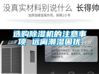 行業(yè)新聞選購除濕機的注意事項 遠離潮濕困擾