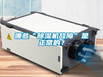 行業新聞哪些“除濕機故障”是正常的？