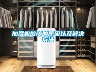 行業(yè)新聞加濕機故障的原因以及解決方法