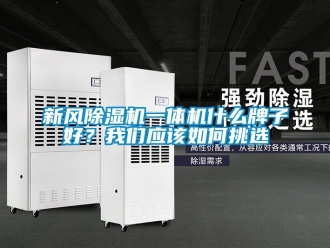 常見問題新風除濕機一體機什么牌子好？我們應該如何挑選