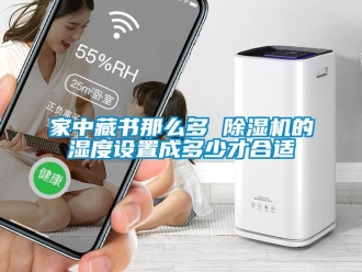 行業(yè)新聞家中藏書那么多 除濕機(jī)的濕度設(shè)置成多少才合適