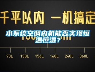 知識百科水系統空調內機能否實現恒溫恒濕？