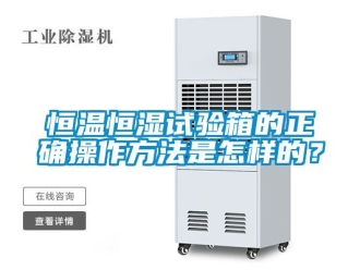 知識(shí)百科恒溫恒濕試驗(yàn)箱的正確操作方法是怎樣的？