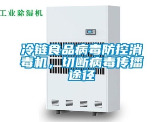 行業(yè)新聞冷鏈?zhǔn)称凡《痉揽叵緳C(jī)，切斷病毒傳播途徑