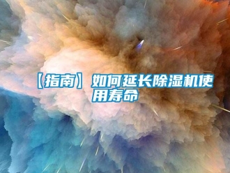 企業新聞【指南】如何延長除濕機使用壽命