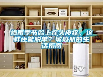 行業(yè)新聞梅雨季節(jié)臉上癢頭皮癢，這樣還能脫單？敏感肌的生活指南