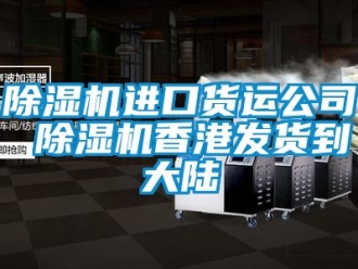 行業新聞除濕機進口貨運公司 除濕機香港發貨到大陸