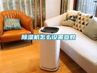 行業新聞除濕機怎么設置參數