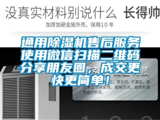 行業(yè)新聞通用除濕機售后服務使用微信掃描二維碼分享朋友圈，成交更快更簡單！