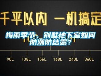 企業新聞梅雨季節，別墅地下室如何防潮防結露？