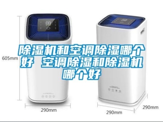 行業新聞除濕機和空調除濕哪個好 空調除濕和除濕機哪個好