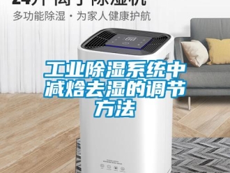 企業新聞工業除濕系統中減焓去濕的調節方法