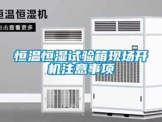 知識(shí)百科恒溫恒濕試驗(yàn)箱現(xiàn)場(chǎng)開機(jī)注意事項(xiàng)