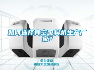 常見問題如何選擇真空吸料機生產廠家？