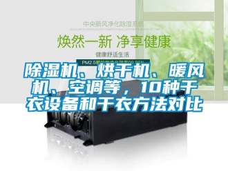 企業(yè)新聞除濕機、烘干機、暖風(fēng)機、空調(diào)等，10種干衣設(shè)備和干衣方法對比
