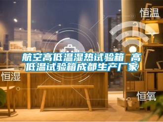 常見問題航空高低溫濕熱試驗箱 高低溫試驗箱成都生產(chǎn)廠家