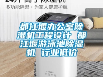 行業(yè)新聞都江堰辦公室除濕機(jī)工程設(shè)計(jì) 都江堰游泳池除濕機(jī) 行業(yè)低價(jià)