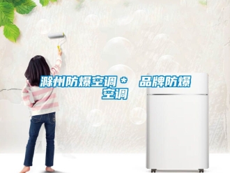 企業(yè)新聞滁州防爆空調(diào)＊ 品牌防爆空調(diào)
