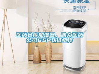 知識百科醫(yī)藥倉庫加濕器，助力醫(yī)藥公司GSP認證工作