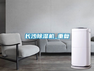 行業新聞長沙除濕機_重復