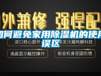 常見問(wèn)題如何避免家用除濕機(jī)的使用誤區(qū)