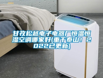 知識百科甘孜松越電子電器廠恒溫恒濕空調哪家好(重于泰山！2022已更新)