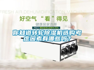 常見問題你知道轉輪除濕機選購考慮因素有哪些嗎？