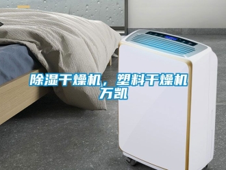 企業新聞除濕干燥機，塑料干燥機 萬凱