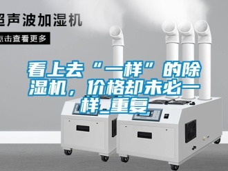 企業新聞看上去“一樣”的除濕機，價格卻未必一樣_重復